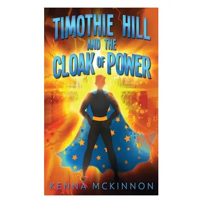 "Timothie Hill and the Cloak of Power" - "" ("McKinnon Kenna")(Pevná vazba)