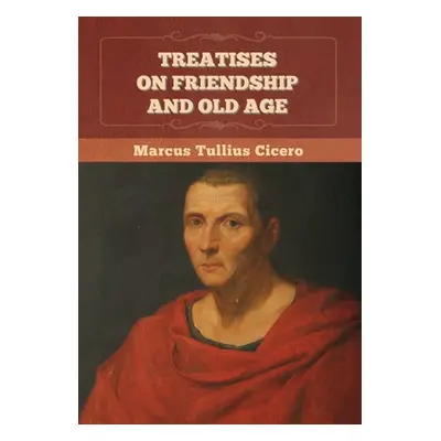 "Treatises on Friendship and Old Age" - "" ("Cicero Marcus Tullius")(Pevná vazba)