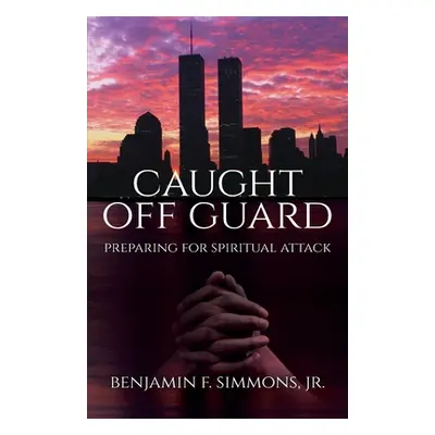 "Caught Off Guard: Preparing for Spiritual Attack" - "" ("Simmons Benjamin F.")(Paperback)