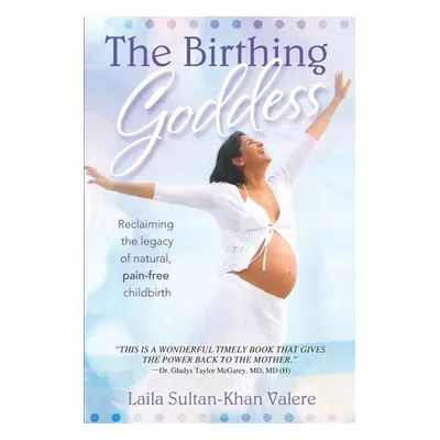 "The Birthing Goddess: Reclaiming the Legacy of Natural, Pain-Free Childbirth" - "" ("Valere Lai