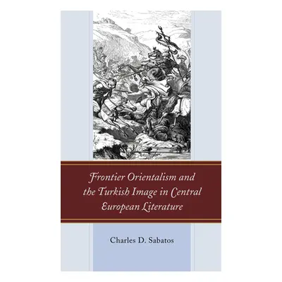 "Frontier Orientalism and the Turkish Image in Central European Literature" - "" ("Sabatos Charl