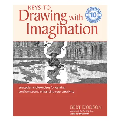 "Keys to Drawing with Imagination: Strategies and Exercises for Gaining Confidence and Enhancing