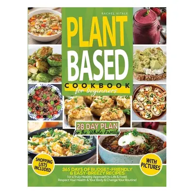 "Plant Based Diet for Beginners: 365 Days of Budget-Friendly & Easy-Breezy Recipes for a Truly H