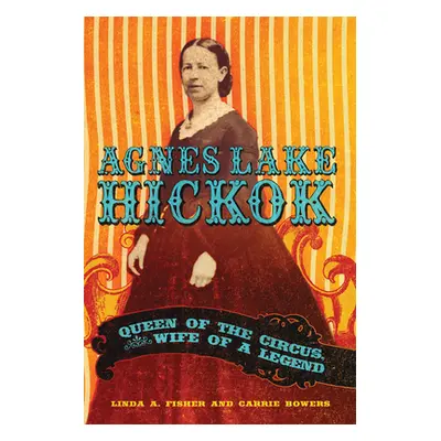 "Agnes Lake HIckok: Queen of the Circus, Wife of a Legend" - "" ("Fisher Linda A.")(Paperback)