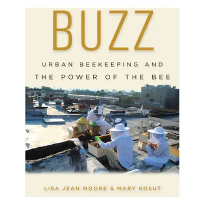 "Buzz: Urban Beekeeping and the Power of the Bee" - "" ("Moore Lisa Jean")(Paperback)