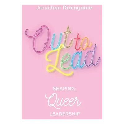 "Out to Lead: Shaping Queer Leadership" - "" ("Dromgoole Jonathan")(Paperback)