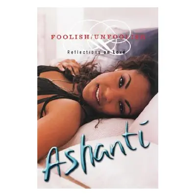 "Foolish/Unfoolish: Reflections on Love" - "" ("Ashanti")(Paperback)