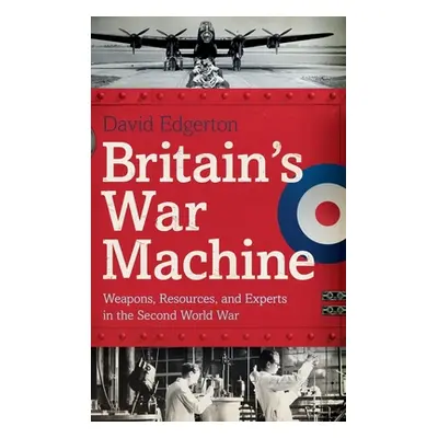 "Britain's War Machine: Weapons, Resources, and Experts in the Second World War" - "" ("Edgerton