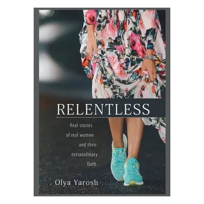 "Relentless: Real stories of real women and their extraordinary faith" - "" ("Yarosh Olya")(Pape