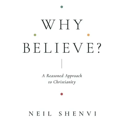 "Why Believe?: A Reasoned Approach to Christianity" - "" ("Shenvi Neil")(Paperback)