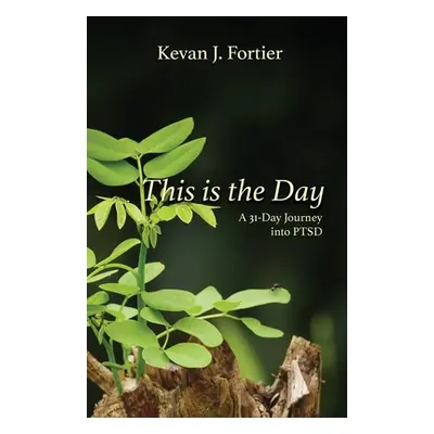 "This is the Day: A 31-Day Journey to PTSD" - "" ("Fortier Kevan J.")(Paperback)