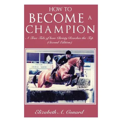 "How to Become a Champion: A True Tale of How Christy Reaches the Top (Second Edition)" - "" ("C