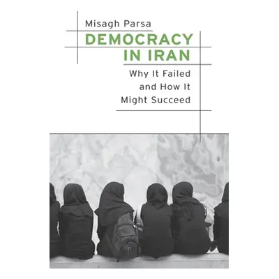 "Democracy in Iran: Why It Failed and How It Might Succeed" - "" ("Parsa Misagh")(Pevná vazba)