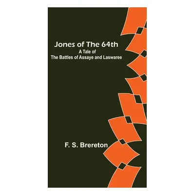 "Jones of the 64th: A Tale of the Battles of Assaye and Laswaree" - "" ("S. Brereton F.")(Paperb