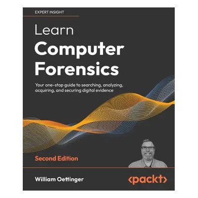 "Learn Computer Forensics - Second Edition: Your one-stop guide to searching, analyzing, acquiri