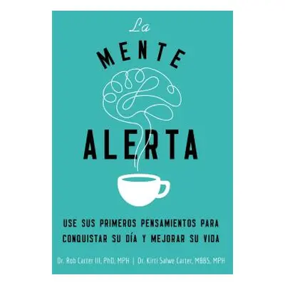 "La Mente Alerta: USA Tus Primeros Pesamientos Para Conquistar Tu Da Y Mejorar Tu Vida" - "" ("C