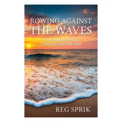 "Rowing Against the Waves: Overcoming Adversities, Leading to a Life Well Lived" - "" ("Sprik Re