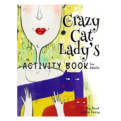 "The Crazy Cat Lady's Activity Book for Adults: A CATastrophically Funny, Slightly Ridiculous Ac