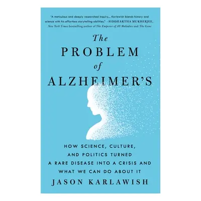 "The Problem of Alzheimer's: How Science, Culture, and Politics Turned a Rare Disease Into a Cri