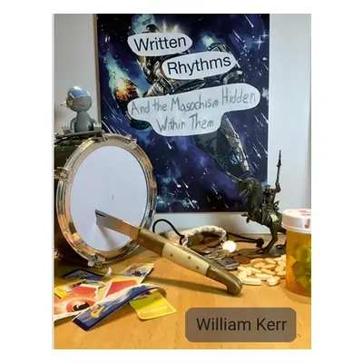 "Written Rhythms: And the Masochism Hidden Within Them" - "" ("Kerr William")(Paperback)