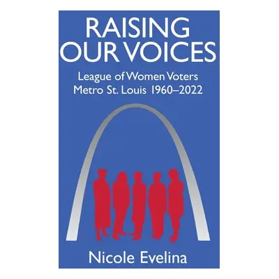 "Raising Our Voices: League of Women Voters Metro St. Louis 1960-2022" - "" ("Evelina Nicole")(P