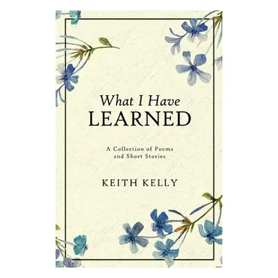 "What I Have Learned" - "" ("Kelly Keith")(Paperback)