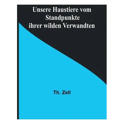 "Unsere Haustiere vom Standpunkte ihrer wilden Verwandten" - "" ("Zell Th")(Paperback)