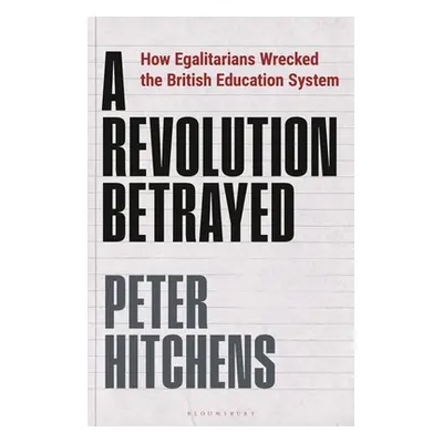 "A Revolution Betrayed: How Egalitarians Wrecked the British Education System" - "" ("Hitchens P