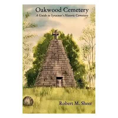 "Oakwood Cemetery: A Guide to Syracuse's Historic Cemetery" - "" ("Sheer Robert M.")(Paperback)