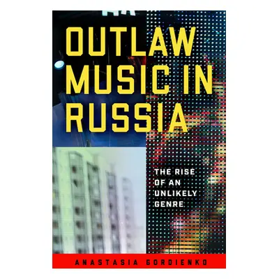 "Outlaw Music in Russia: The Rise of an Unlikely Genre" - "" ("Gordienko Anastasia")(Pevná vazba