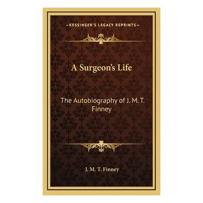 "A Surgeon's Life: The Autobiography of J. M. T. Finney" - "" ("Finney J. M. T.")(Pevná vazba)