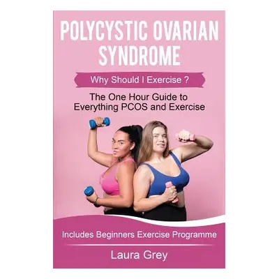 "Polycystic Ovarian Syndrome: Why Should I Exercise? the One Hour Guide to Everything Pcos and E