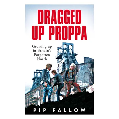 "Dragged Up Proppa" - "Growing up in Britain's Forgotten North" ("Fallow Pip")(Pevná vazba)