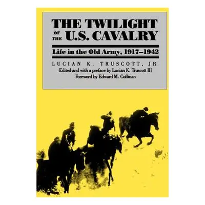 "The Twilight of the U.S. Cavalry" - "" ("Truscott Lucian K.")(Paperback)