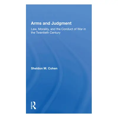 "Arms and Judgment: Law, Morality, and the Conduct of War in the Twentieth Century" - "" ("Cohen