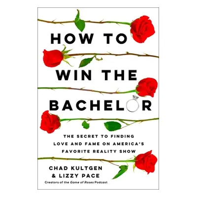 "How to Win the Bachelor: The Secret to Finding Love and Fame on America's Favorite Reality Show