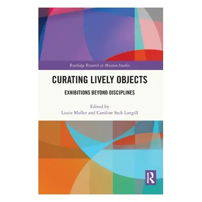 "Curating Lively Objects: Exhibitions Beyond Disciplines" - "" ("Muller Lizzie")(Paperback)