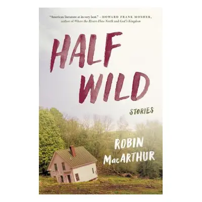 "Half Wild: Stories" - "" ("MacArthur Robin")(Paperback)