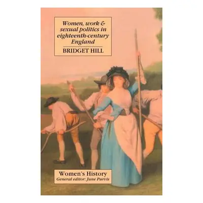 "Women, Work and Sexual Politics in Eighteenth-Century England" - "" ("Hill Bridget")(Paperback)