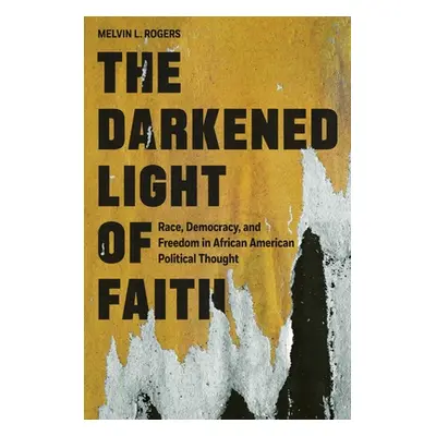 "The Darkened Light of Faith: Race, Democracy, and Freedom in African American Political Thought