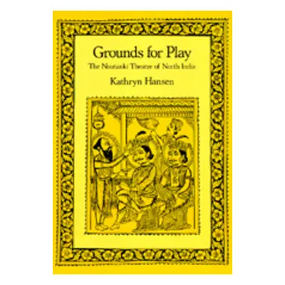 "Grounds for Play: The Nautanki Theatre of North India" - "" ("Hansen Kathryn")(Pevná vazba)