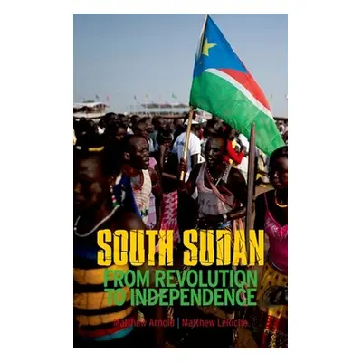 "South Sudan: From Revolution to Independence" - "" ("Arnold Matthew")(Paperback)