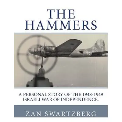 "The Hammers: A Personal Story of Israel Air Force 69th Squadron B17 Flying Fortresses during 19