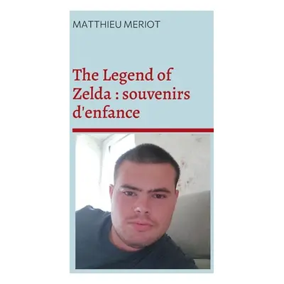 "The Legend of Zelda: souvenirs d'enfance" - "" ("Meriot Matthieu")(Paperback)