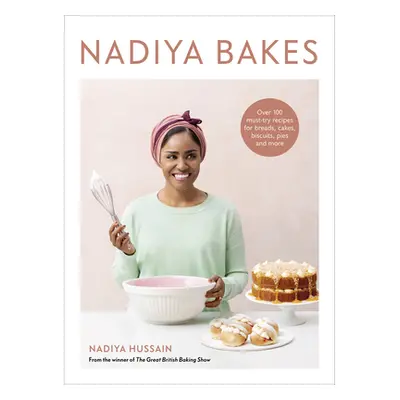 "Nadiya Bakes: Over 100 Must-Try Recipes for Breads, Cakes, Biscuits, Pies, and More: A Baking B