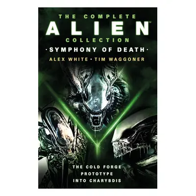 "The Complete Alien Collection: Symphony of Death (the Cold Forge, Prototype, Into Charybdis)" -