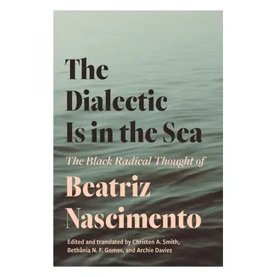 "The Dialectic Is in the Sea: The Black Radical Thought of Beatriz Nascimento" - "" ("Nascimento