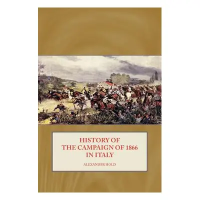 "History of the Campaign of 1866 in Italy" - "" ("Hold Alexander")(Paperback)