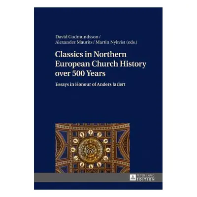 "Classics in Northern European Church History over 500 Years; Essays in Honour of Anders Jarlert