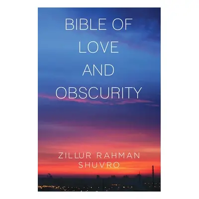 "Bible of Love & Obscurity" - "" ("Shuvro Zillur Rahman")(Paperback)